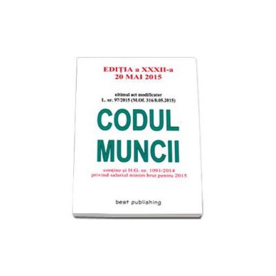 Codul muncii - Actualizat la 20 Mai 2015. Editia a XXXII-a