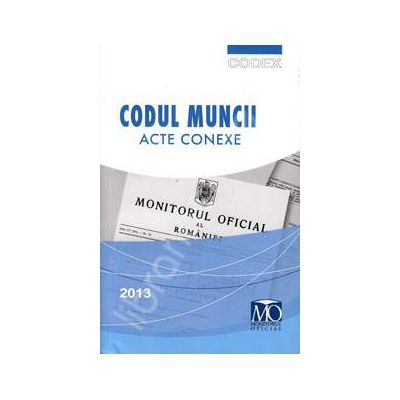 Codul Muncii. Acte conexe, editia a XIV-a (Editia ianuarie 2013)