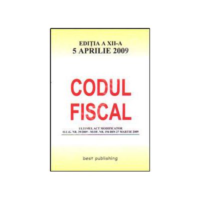 Codul fiscal. Editia a XII-a. Actualizat la 5 aprilie 2009