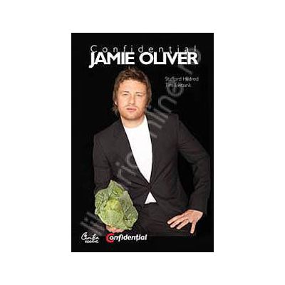 Confidential Jamie Oliver. Biografia celui mai indragit bucatar din Marea Britanie