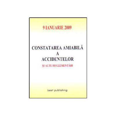 Constatarea amiabila a accidentelor si alte reglementari. Editia I. Bun de tipar 9 ianuarie 2009