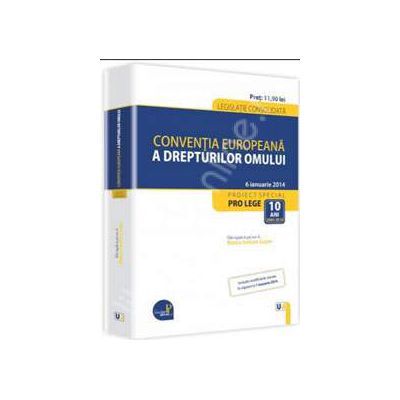 Conventia europeana a drepturilor omului (Legislatie consolidata, actualizata la 6 ianuarie 2014. Include modificarile intrate in vigoare la 1 ianuarie 2014)