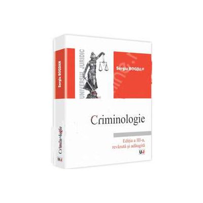 Criminologie. Editia a III-a, revazuta si adaugita
