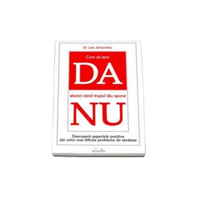 Cum sa spui DA atunci cand trupul tau spune NU. Descopera aspectele pozitive ale celor mai dificile probleme de sanatate