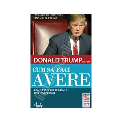 Cum sa faci avere. Primele 90 de zile pe drumul spre prosperitate (editia Capital)