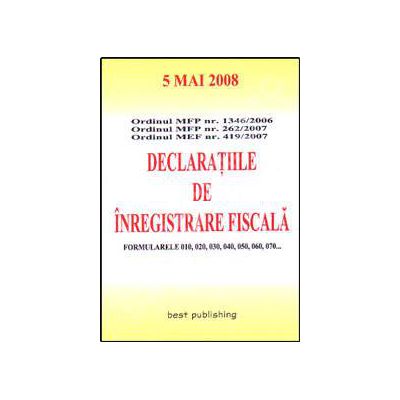 Declaratiile de inregistrare fiscala. Editia I. Bun de tipar 5 mai 2008