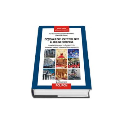 Dictionar explicativ trilingv al Uniunii Europene. Trilingual Dictionary of the European Union.  Dictionnaire explicatif trilingue de lUnion europeenne. Editie Cartonata