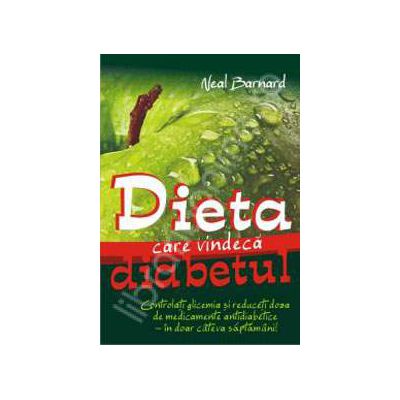 Dieta care vindeca diabetul (Controlati glicemia si reduceti doza de medicamente antidiabetice in doar cateva saptamani)