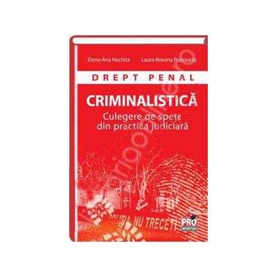 Drept penal. Criminalistica. Culegere de spete din practica judiciara