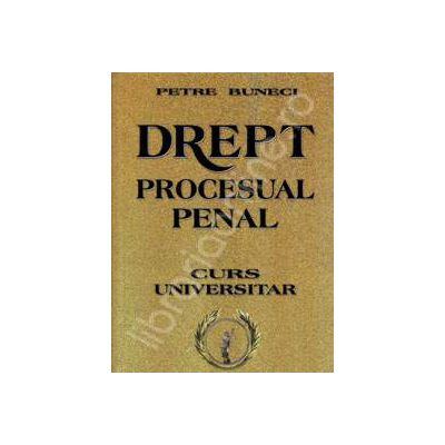 Drept procesual penal. Curs universitar (Petre Buneci)