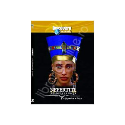 EGIPTUL ANTIC NR. 18 - Nefertiti readusa la viata (Partea a doua)