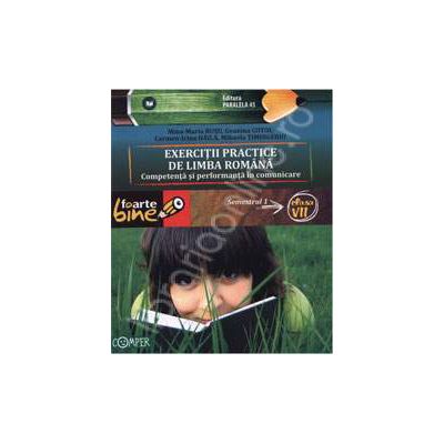 EXERCITII PRACTICE DE LIMBA ROMANA. Competenta si performanta in comunicare. Semestrul I - Clasa a VII-a