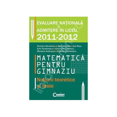 Evaluare nationala si admitere in liceu 2011-2012. Matematica - notiuni teoretice si teste