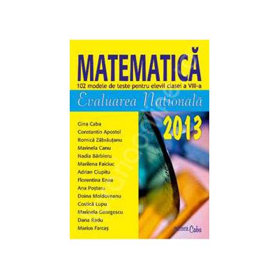 Evaluarea Nationala 2013, matematica (102 modele de teste pentru elevii clasei a VIII-a)
