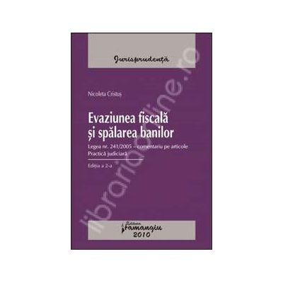 Evaziunea fiscala si spalarea banilor (Legea nr. 241/2005 - comentariu pe articole. Practica judiciara)