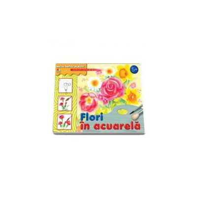 Flori in acuarela. Activitati pentru copiii de la 5 la 9 ani (Micul artist plastic)