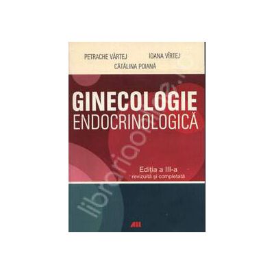 Ginecologie Endocrinologica - Editia a III-a, revizuita si completata