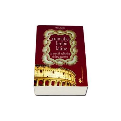 Gramatica limbii latine. Cu exercitii aplicative si cheia acestora
