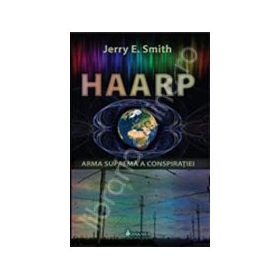 HAARP. Arma suprema a Conspiratiei