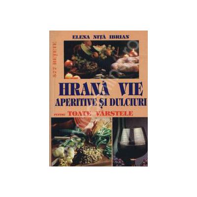 Hrana vie aperitive si dulciuri pentru toate varstele