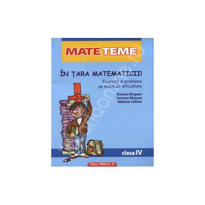 In tara matematicii! Exercitii si probleme pe nivel de dificultate clasa a IV-a