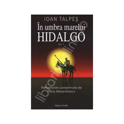 In umbra marelui Hidalgo. Volumul - 1 Conditia de a fi