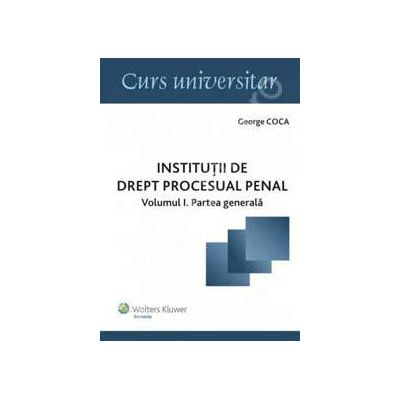 Institutii de drept procesual penal. Partea generala, Volumul I