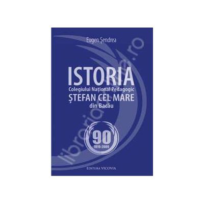 Istoria Colegiului National Pedagogic STEFAN CEL MARE din Bacau. 90 de ani (1919 - 2009)