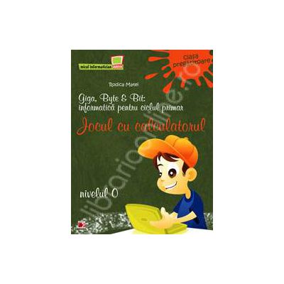 Jocul cu calculatorul. Informatica pentru ciclul primar, nivel 0. Clasa pregatitoare