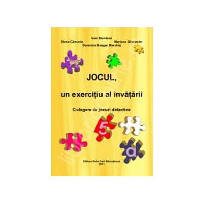 Jocul, un exercitiu al invatarii. Culegere de jocuri didactice