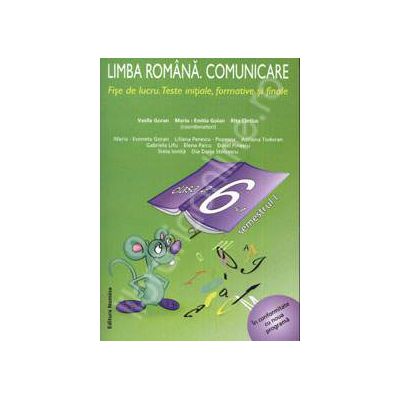 Limba Romana. Comunicare. Fise de lucru. Teste initiale, formative si finale - Clasa a VI-a. Semestrul I