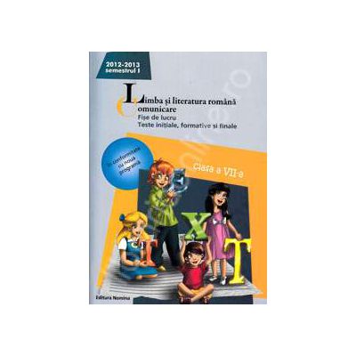 Limba si literatura romana. Comunicare. Fise de lucru, teste initiale, formative si finale. Clasa a VII-a, semestrul I (2012-2013)