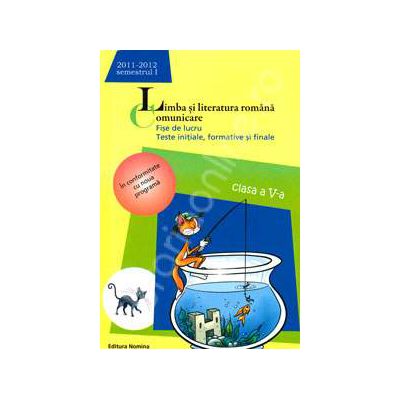 Limba si literatura romana. Comunicare. Fise de lucru, teste initiale, formative si finale. Clasa a V-a, semestrul I (2011-2012)