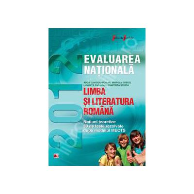 Limba si literatura romana evaluare nationala 2012. Notiuni teoretice 50 de teste rezolvate dupa modelul MECTS, clasa a VIII-a