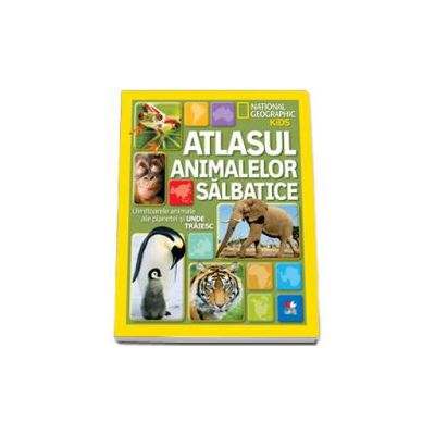 Atlasul animalelor salbatice. Uimitoarele animale ale planetei si unde traiesc - National Geographic
