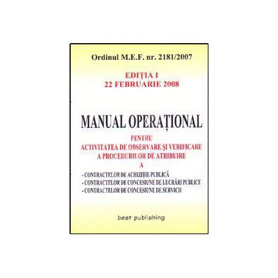 Manual operational pentru activitatea de observare si verificare a procedurilor de atribuire a contractelor de achizitie publica.  Editia I. 22 februarie 2008