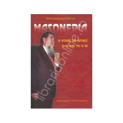 Masoneria o stare de spirit: o ai sau nu o ai. Editia a II-a