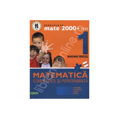 Mate 2000+11/12 clasa I. Competente si performante (Exercitii, probleme, jocuri, teste)