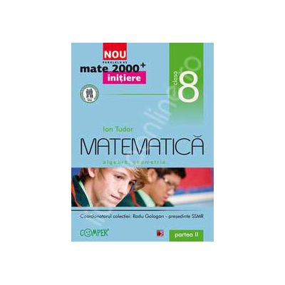 Mate 2000 pentru clasa a VIII-a. Partea a II-a, INITIERE. Matematica, algebra, geometrie