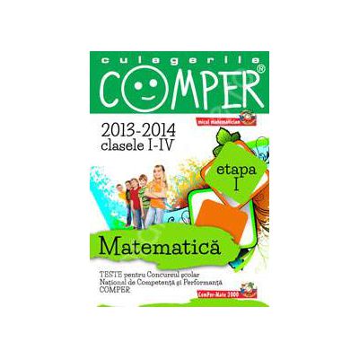 Matematica, pentru clasele I-IV, anii 2013-2014. Culegeri comper - Etapa I