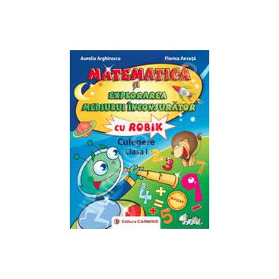 Matematica si explorarea mediului inconjurator cu Robik. Culegere pentru clasa I