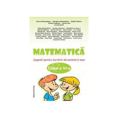 Matematica clasa a VI-a. Sugestii pentru lucrarile de control si teze