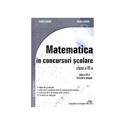 Matematica in concursuri scolare clasa a IV-a (Editia a VIII-a, revizuita si adaugita)
