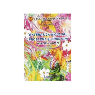 Matematica-n culori, probleme si ghicitori Domeniul stiinte Nivelul I si Nivelul II