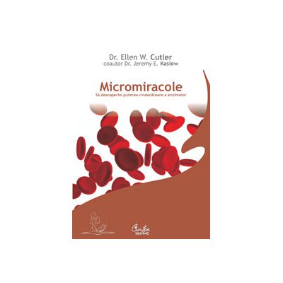Micromiracole. Sa descoperim puterea vindecatoare a enzimelor