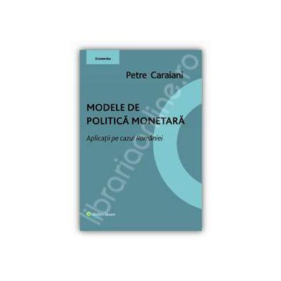 Modele de politica monetara. Aplicatii pe cazul Romaniei