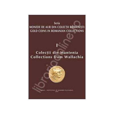 Monede de aur din colectii romanesti. Colectii din Muntenia (volumul 1)