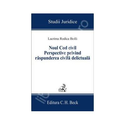 Noul Cod civil. Perspective privind raspunderea civila delictuala
