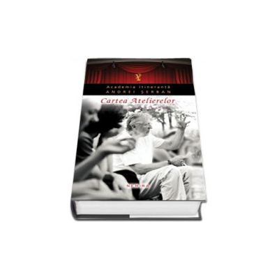 Cartea Atelierelor (Academia Itineranta Andrei Serban)