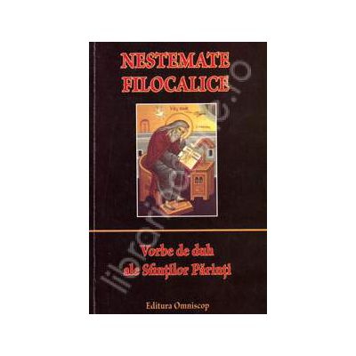 Nestemate Filocalice. Vorbe de duh ale Sfintilor Parinti (Culegere de texte si maxime alcatuita de Dan Sgarta)